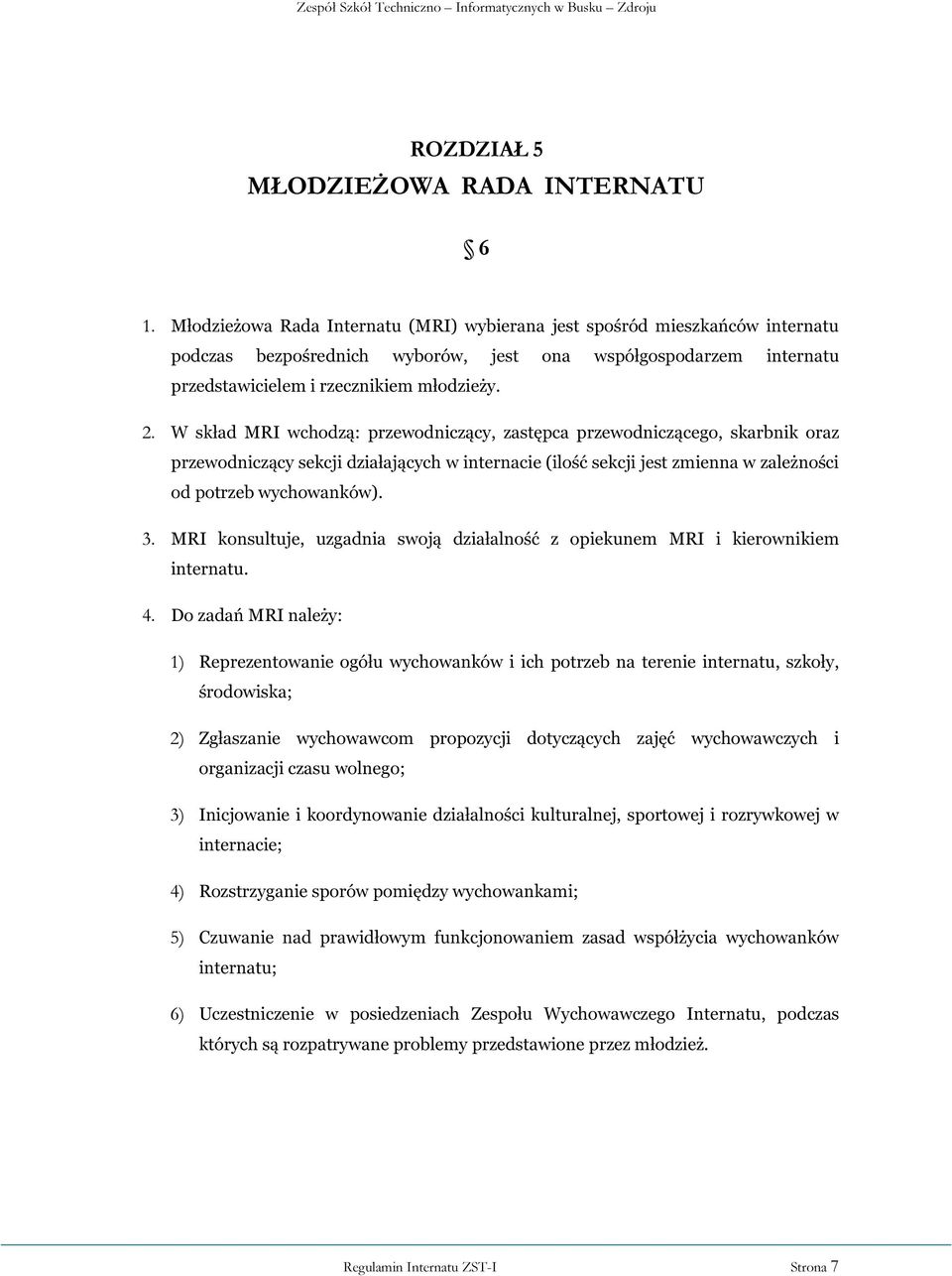 W skład MRI wchodzą: przewodniczący, zastępca przewodniczącego, skarbnik oraz przewodniczący sekcji działających w internacie (ilość sekcji jest zmienna w zależności od potrzeb wychowanków). 3.