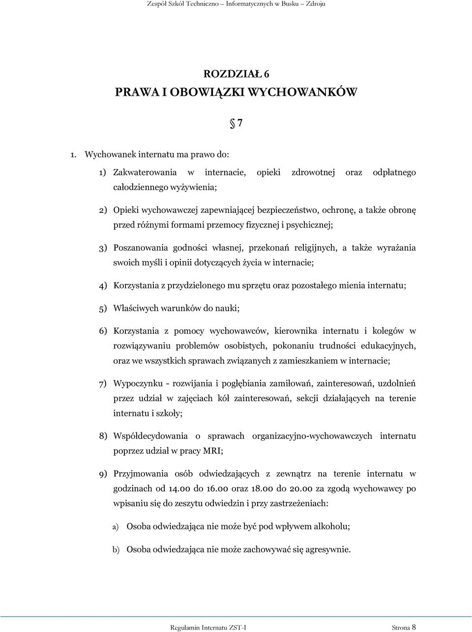 obronę przed różnymi formami przemocy fizycznej i psychicznej; 3) Poszanowania godności własnej, przekonań religijnych, a także wyrażania swoich myśli i opinii dotyczących życia w internacie; 4)