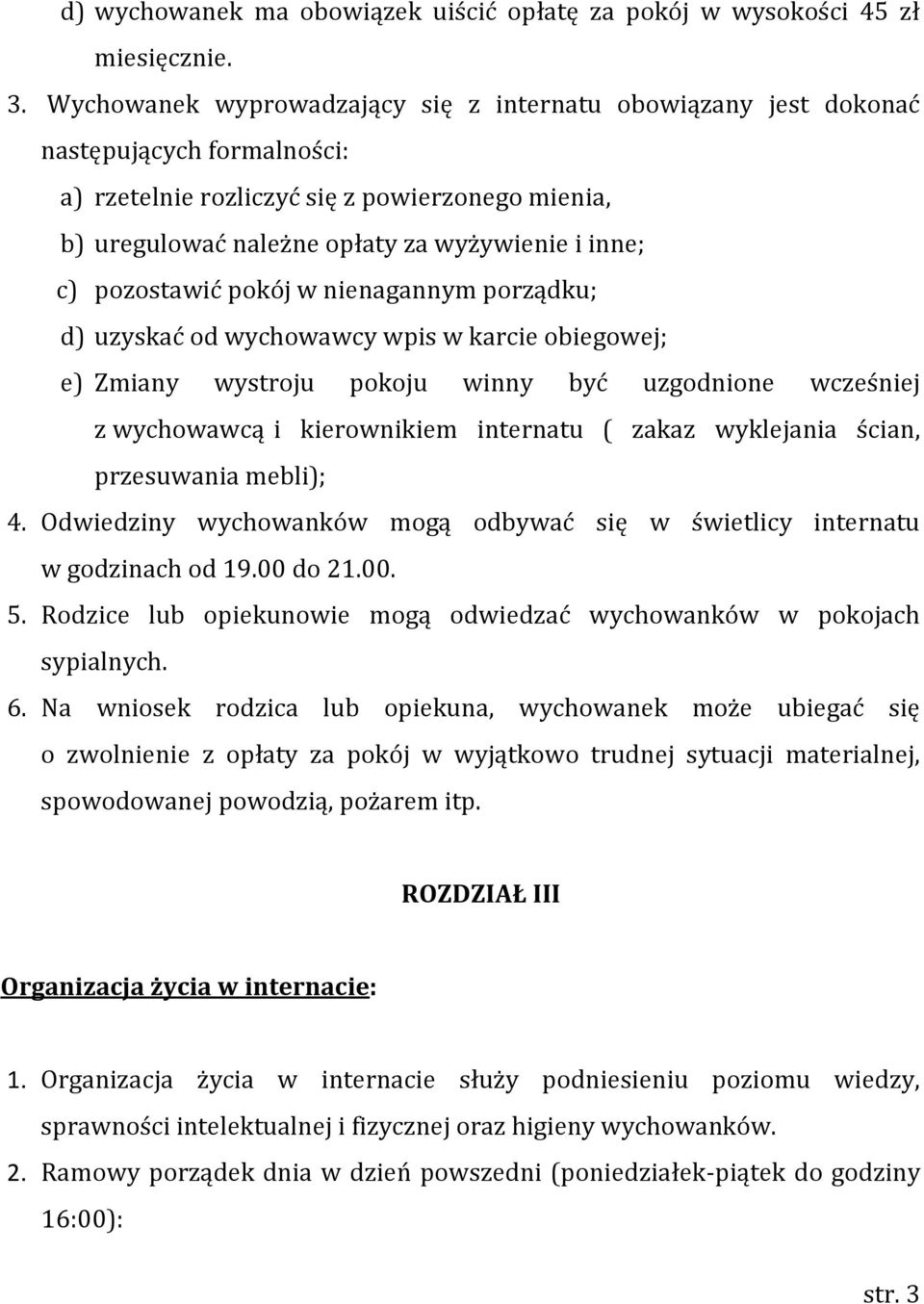 pozostawić pokój w nienagannym porządku; d) uzyskać od wychowawcy wpis w karcie obiegowej; e) Zmiany wystroju pokoju winny być uzgodnione wcześniej z wychowawcą i kierownikiem internatu ( zakaz