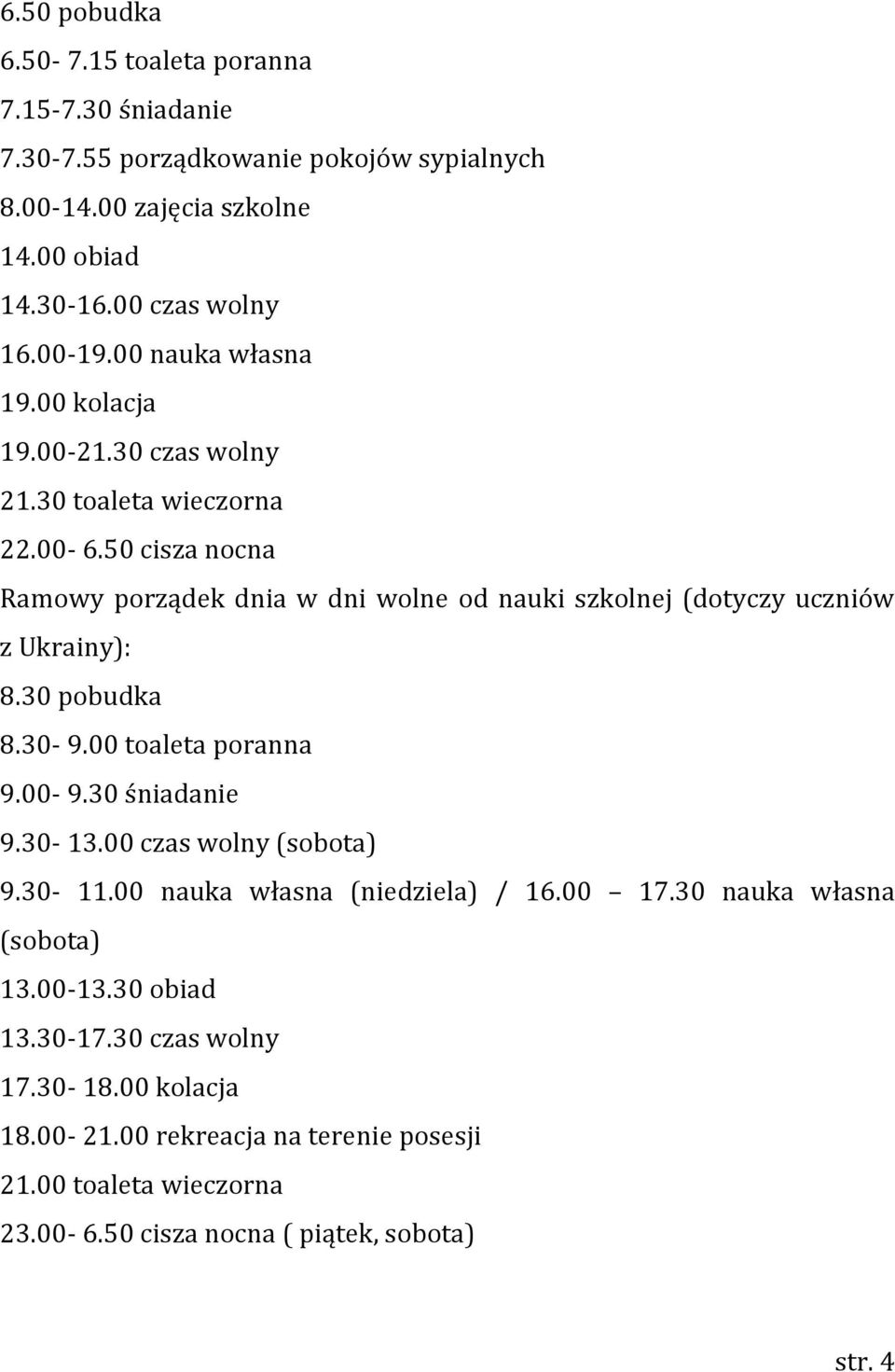 50 cisza nocna Ramowy porządek dnia w dni wolne od nauki szkolnej (dotyczy uczniów z Ukrainy): 8.30 pobudka 8.30-9.00 toaleta poranna 9.00-9.30 śniadanie 9.30-13.