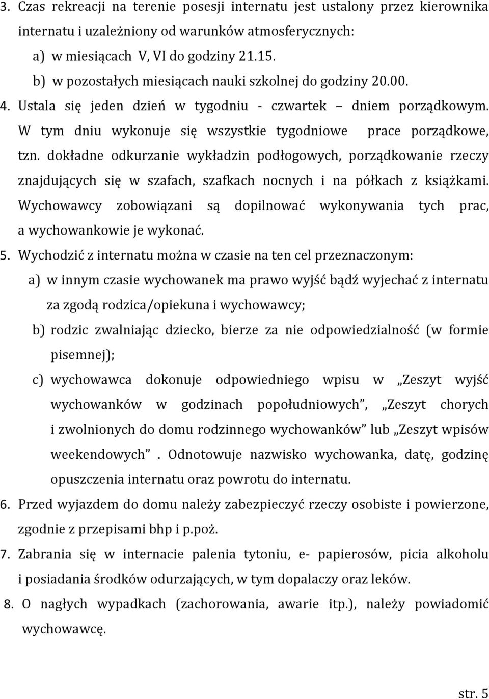 dokładne odkurzanie wykładzin podłogowych, porządkowanie rzeczy znajdujących się w szafach, szafkach nocnych i na półkach z książkami.