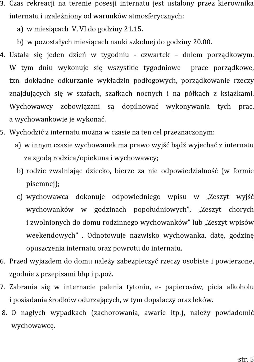 dokładne odkurzanie wykładzin podłogowych, porządkowanie rzeczy znajdujących się w szafach, szafkach nocnych i na półkach z książkami.