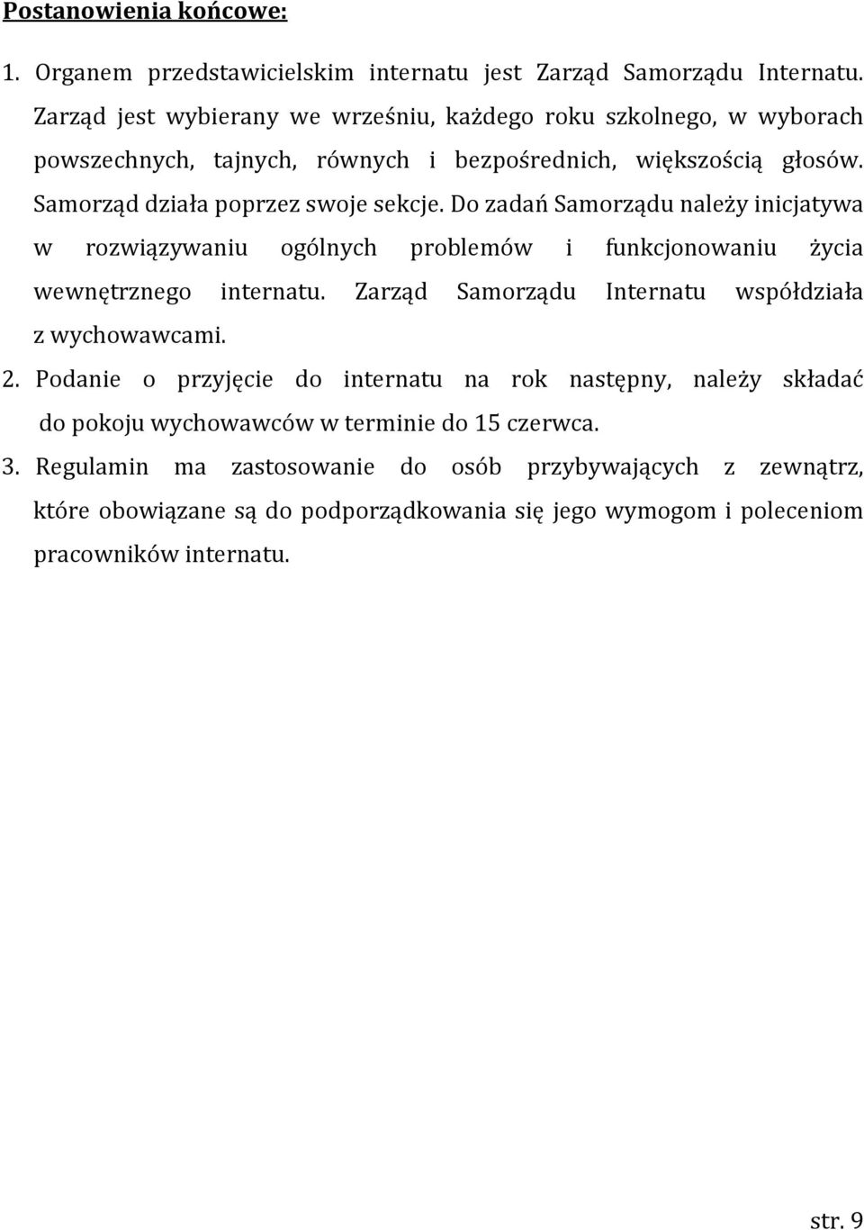 Do zadań Samorządu należy inicjatywa w rozwiązywaniu ogólnych problemów i funkcjonowaniu życia wewnętrznego internatu. Zarząd Samorządu Internatu współdziała z wychowawcami. 2.