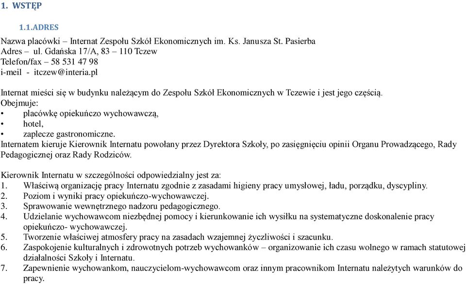 Internatem kieruje Kierownik Internatu powołany przez Dyrektora Szkoły, po zasięgnięciu opinii Organu Prowadzącego, Rady Pedagogicznej oraz Rady Rodziców.