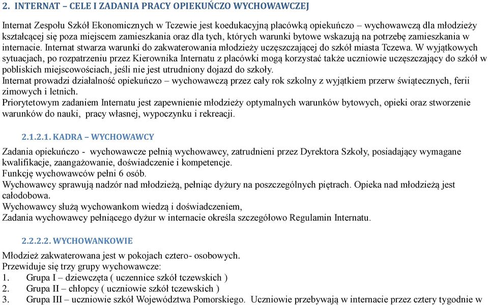 W wyjątkowych sytuacjach, po rozpatrzeniu przez Kierownika Internatu z placówki mogą korzystać także uczniowie uczęszczający do szkół w pobliskich miejscowościach, jeśli nie jest utrudniony dojazd do