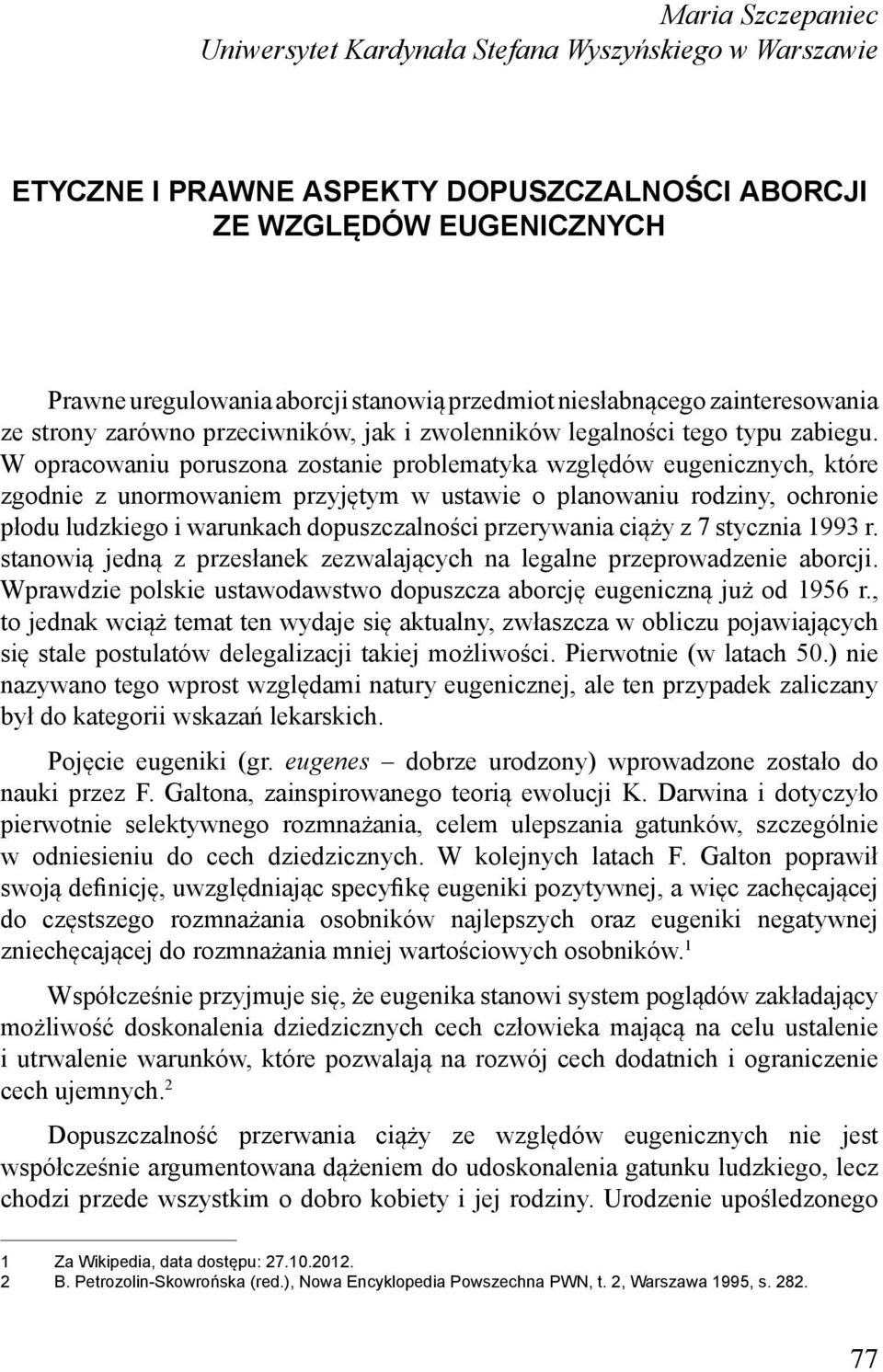 W opracowaniu poruszona zostanie problematyka względów eugenicznych, które zgodnie z unormowaniem przyjętym w ustawie o planowaniu rodziny, ochronie płodu ludzkiego i warunkach dopuszczalności