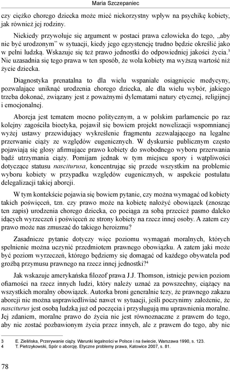 Wskazuje się też prawo jednostki do odpowiedniej jakości życia. 3 Nie uzasadnia się tego prawa w ten sposób, że wola kobiety ma wyższą wartość niż życie dziecka.