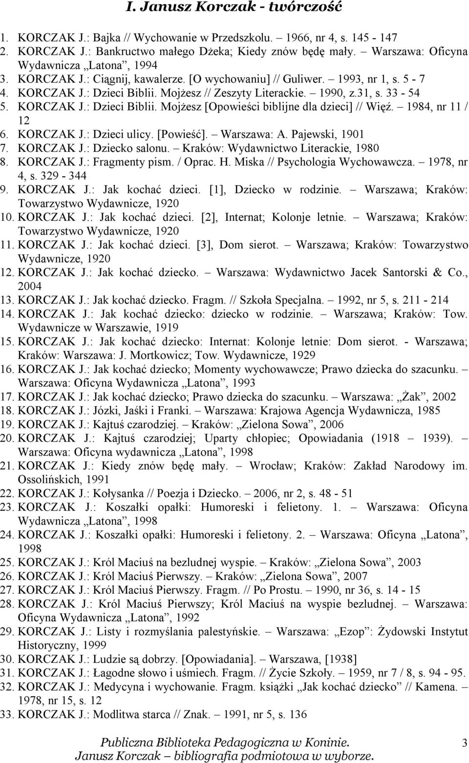 1984, nr 11 / 12 6. KORCZAK J.: Dzieci ulicy. [Powieść]. Warszawa: A. Pajewski, 1901 7. KORCZAK J.: Dziecko salonu. Kraków: Wydawnictwo Literackie, 1980 8. KORCZAK J.: Fragmenty pism. / Oprac. H.