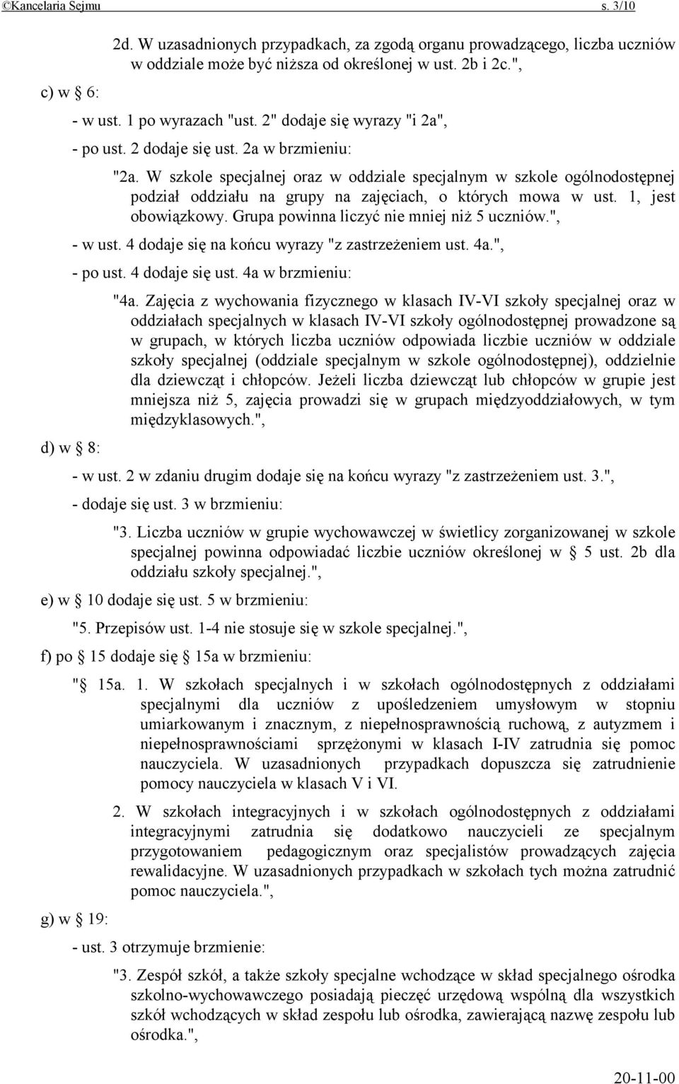 W szkole specjalnej oraz w oddziale specjalnym w szkole ogólnodostępnej podział oddziału na grupy na zajęciach, o których mowa w ust. 1, jest obowiązkowy. Grupa powinna liczyć nie mniej niż 5 uczniów.