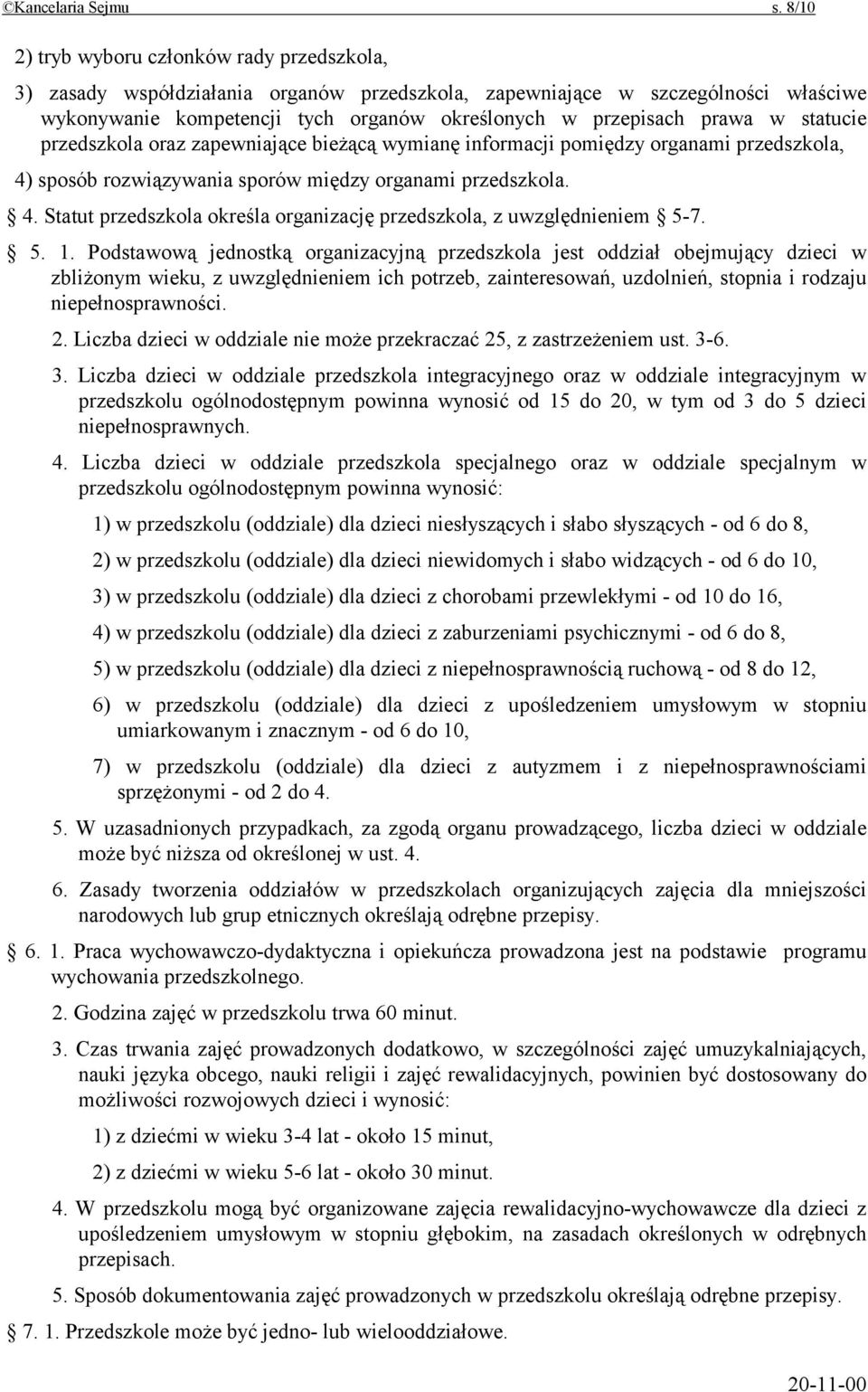 w statucie przedszkola oraz zapewniające bieżącą wymianę informacji pomiędzy organami przedszkola, 4) sposób rozwiązywania sporów między organami przedszkola. 4. Statut przedszkola określa organizację przedszkola, z uwzględnieniem 5-7.