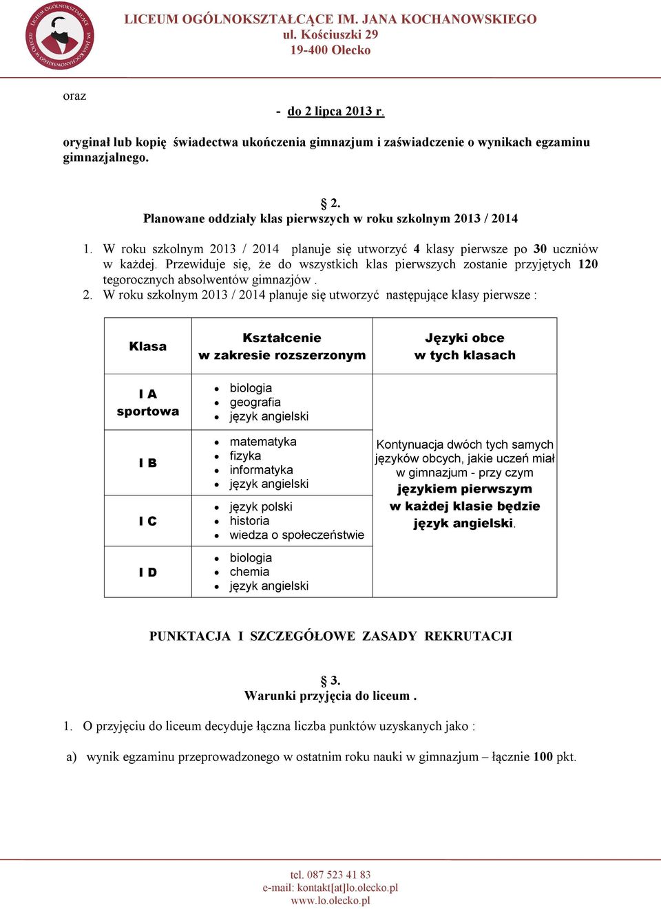 2. W roku szkolnym 2013 / 2014 planuje się utworzyć następujące klasy pierwsze : Klasa I A sportowa I B I C I D Kształcenie w zakresie rozszerzonym biologia geografia język angielski matematyka