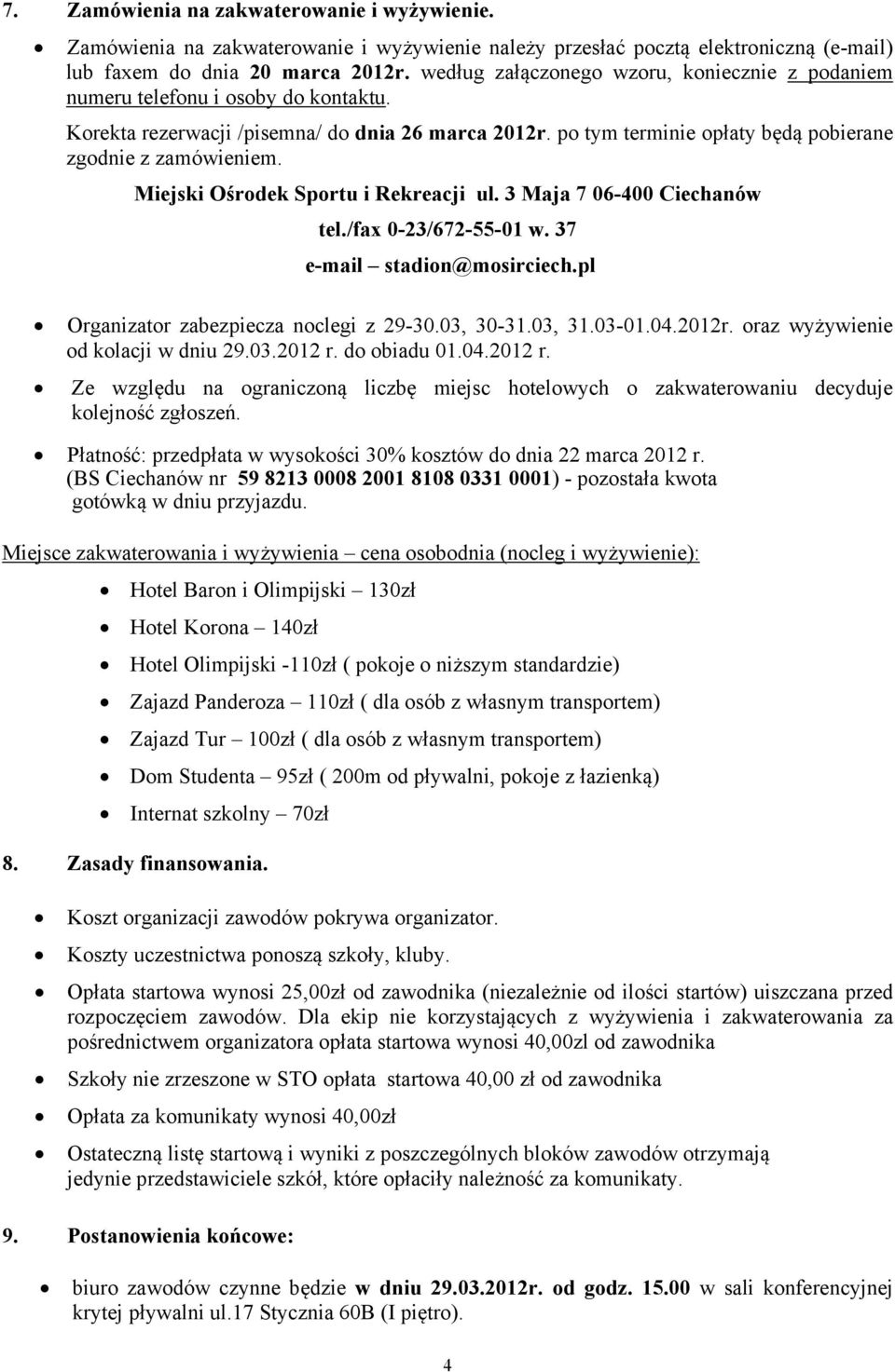 Miejski Ośrodek Sportu i Rekreacji ul. 3 Maja 7 06-400 Ciechanów tel./fax 0-23/672-55-01 w. 37 e-mail stadion@mosirciech.pl Organizator zabezpiecza noclegi z 29-30.03, 30-31.03, 31.03-01.04.2012r.