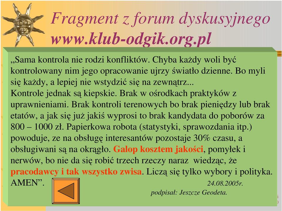 Brak kontroli terenowych bo brak pienidzy lub brak etatów, a jak si ju jaki wyprosi to brak kandydata do poborów za 800 1000 zł. Papierkowa robota (statystyki, sprawozdania itp.
