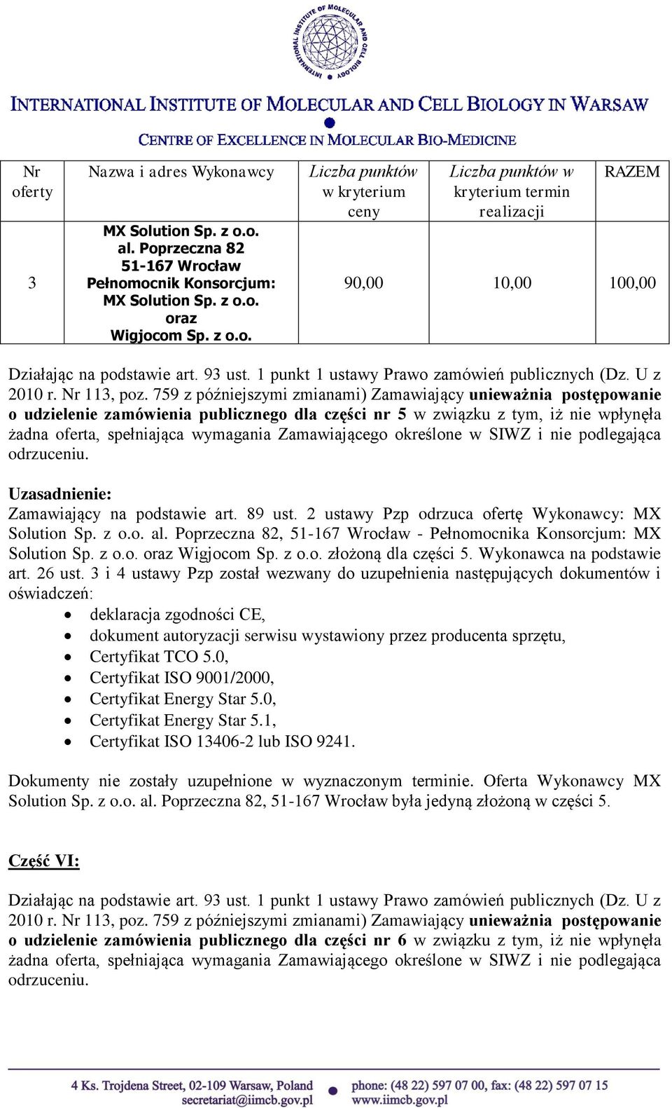 i 4 ustawy Pzp został wezwany do uzupełnienia następujących dokumentów i oświadczeń: deklaracja zgodności CE, dokument autoryzacji serwisu wystawiony przez producenta sprzętu, Certyfikat TCO 5.