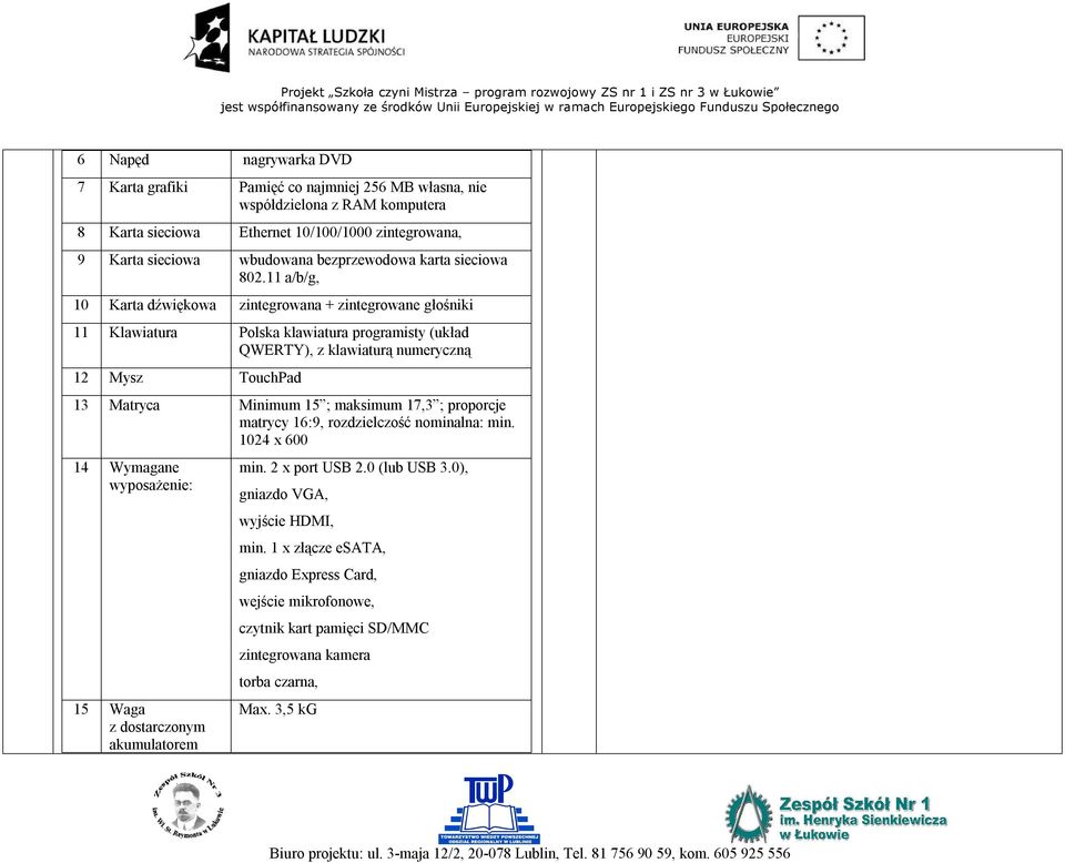 11 a/b/g, 10 Karta dźwiękowa zintegrowana + zintegrowane głośniki 11 Klawiatura Polska klawiatura programisty (układ QWERTY), z klawiaturą numeryczną 12 Mysz TouchPad 13 Matryca Minimum 15