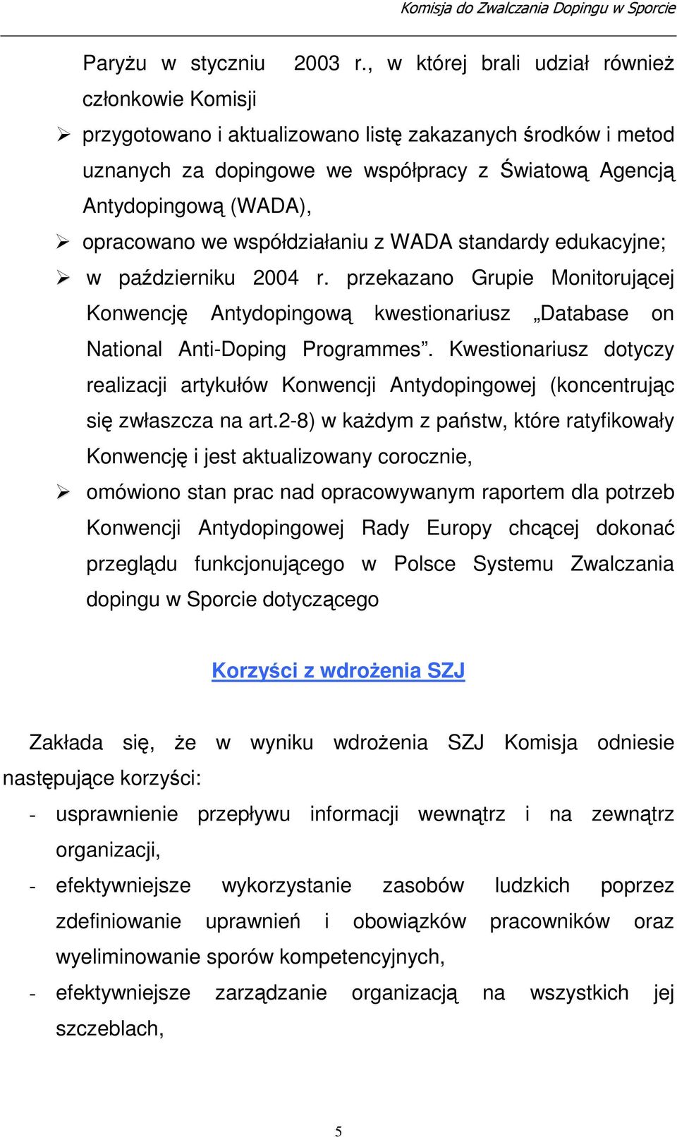 współdziałaniu z WADA standardy edukacyjne; w padzierniku 2004 r. przekazano Grupie Monitorujcej Konwencj Antydopingow kwestionariusz Database on National Anti-Doping Programmes.