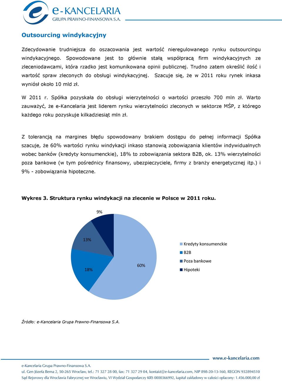 Trudno zatem określić ilość i wartość spraw zleconych do obsługi windykacyjnej. Szacuje się, że w 2011 roku rynek inkasa wyniósł około 10 mld zł. W 2011 r.