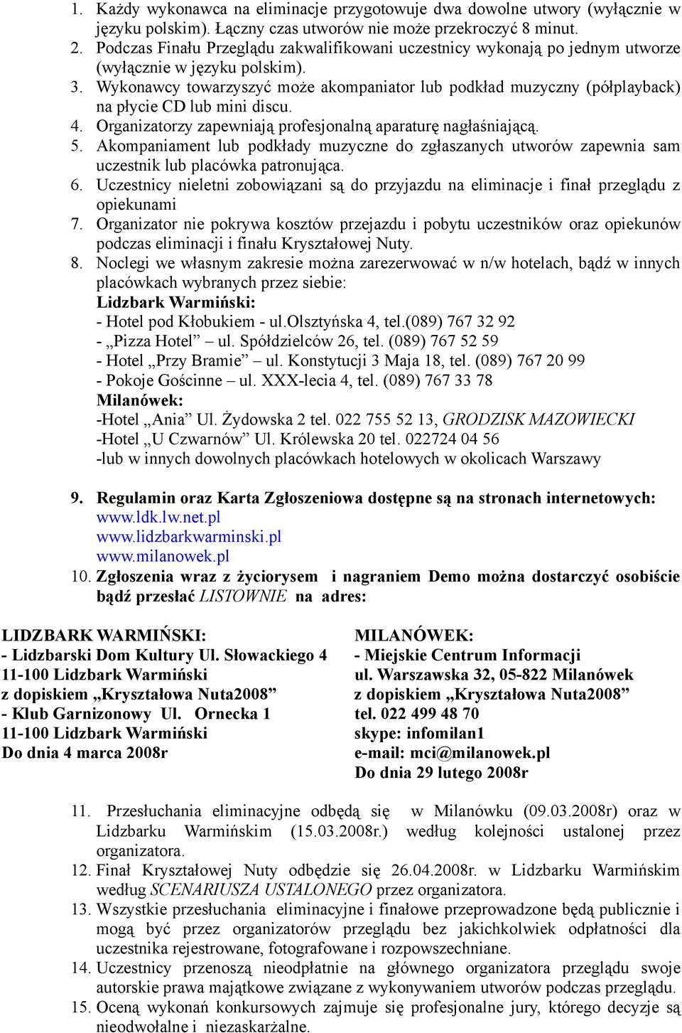 Wykonawcy towarzyszyć może akompaniator lub podkład muzyczny (półplayback) na płycie CD lub mini discu. 4. Organizatorzy zapewniają profesjonalną aparaturę nagłaśniającą. 5.