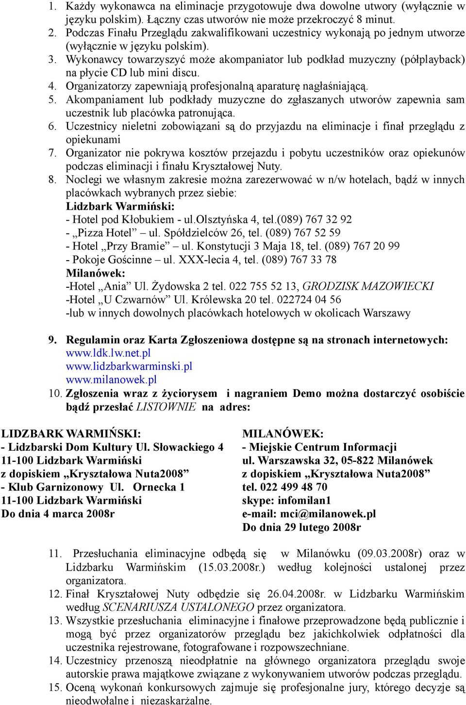 Wykonawcy towarzyszyć może akompaniator lub podkład muzyczny (półplayback) na płycie CD lub mini discu. 4. Organizatorzy zapewniają profesjonalną aparaturę nagłaśniającą. 5.