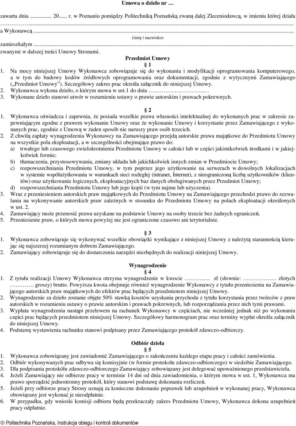 Na mocy niniejszej Umowy Wykonawca zobowiązuje się do wykonania i modyfikacji, a w tym do budowy kodów źródłowych oprogramowania oraz dokumentacji, zgodnie z wytycznymi Zamawiającego ( Przedmiot