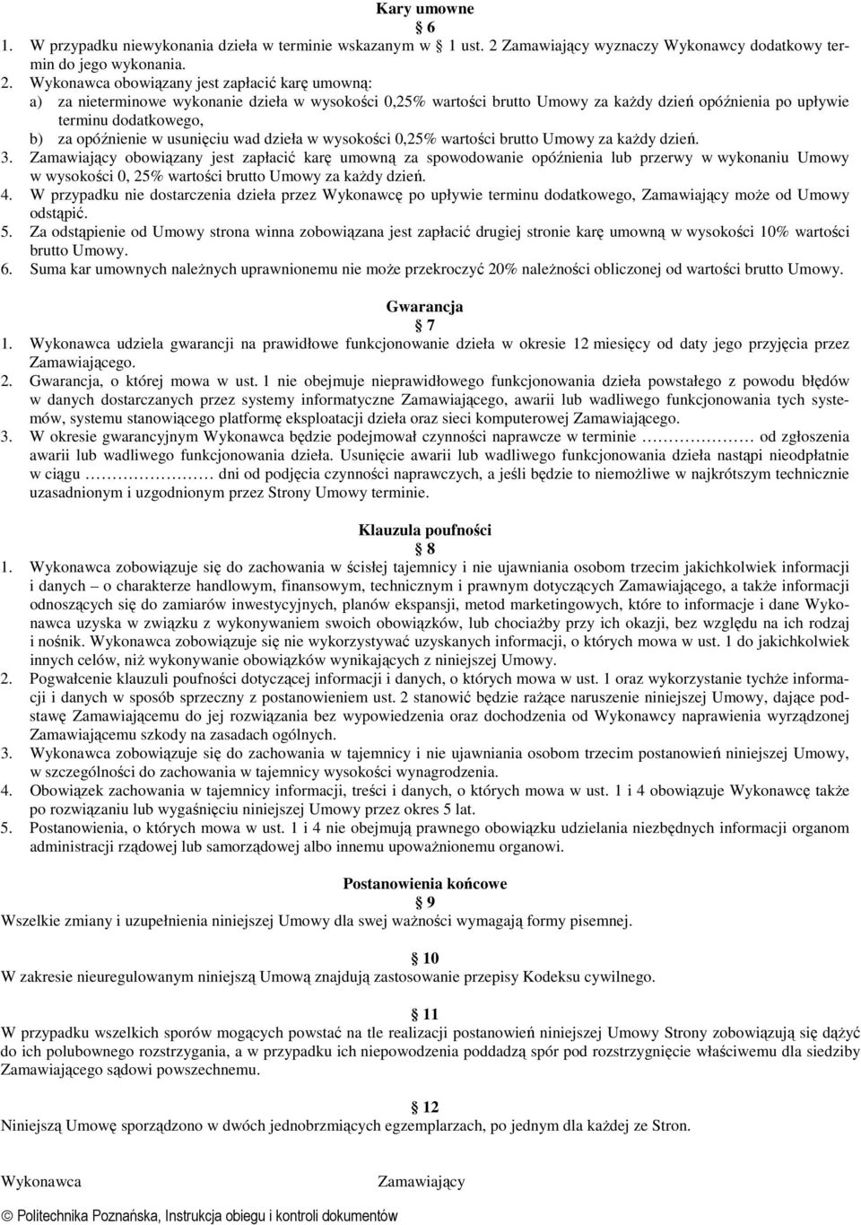 Wykonawca obowiązany jest zapłacić karę umowną: a) za nieterminowe wykonanie dzieła w wysokości 0,25% wartości brutto Umowy za kaŝdy dzień opóźnienia po upływie terminu dodatkowego, b) za opóźnienie