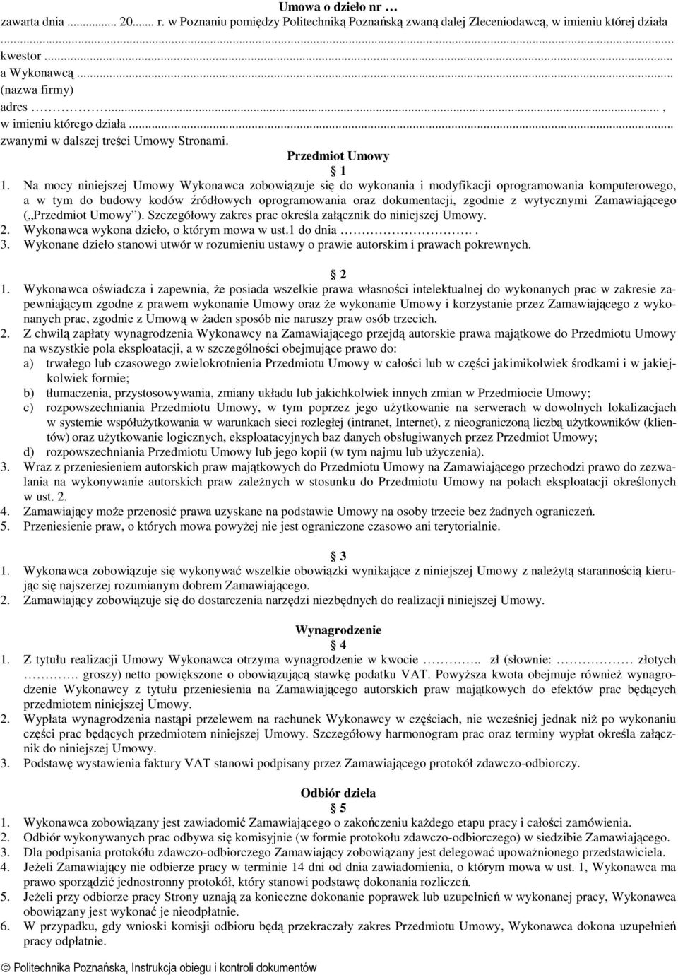 Na mocy niniejszej Umowy Wykonawca zobowiązuje się do wykonania i modyfikacji, a w tym do budowy kodów źródłowych oprogramowania oraz dokumentacji, zgodnie z wytycznymi Zamawiającego ( Przedmiot