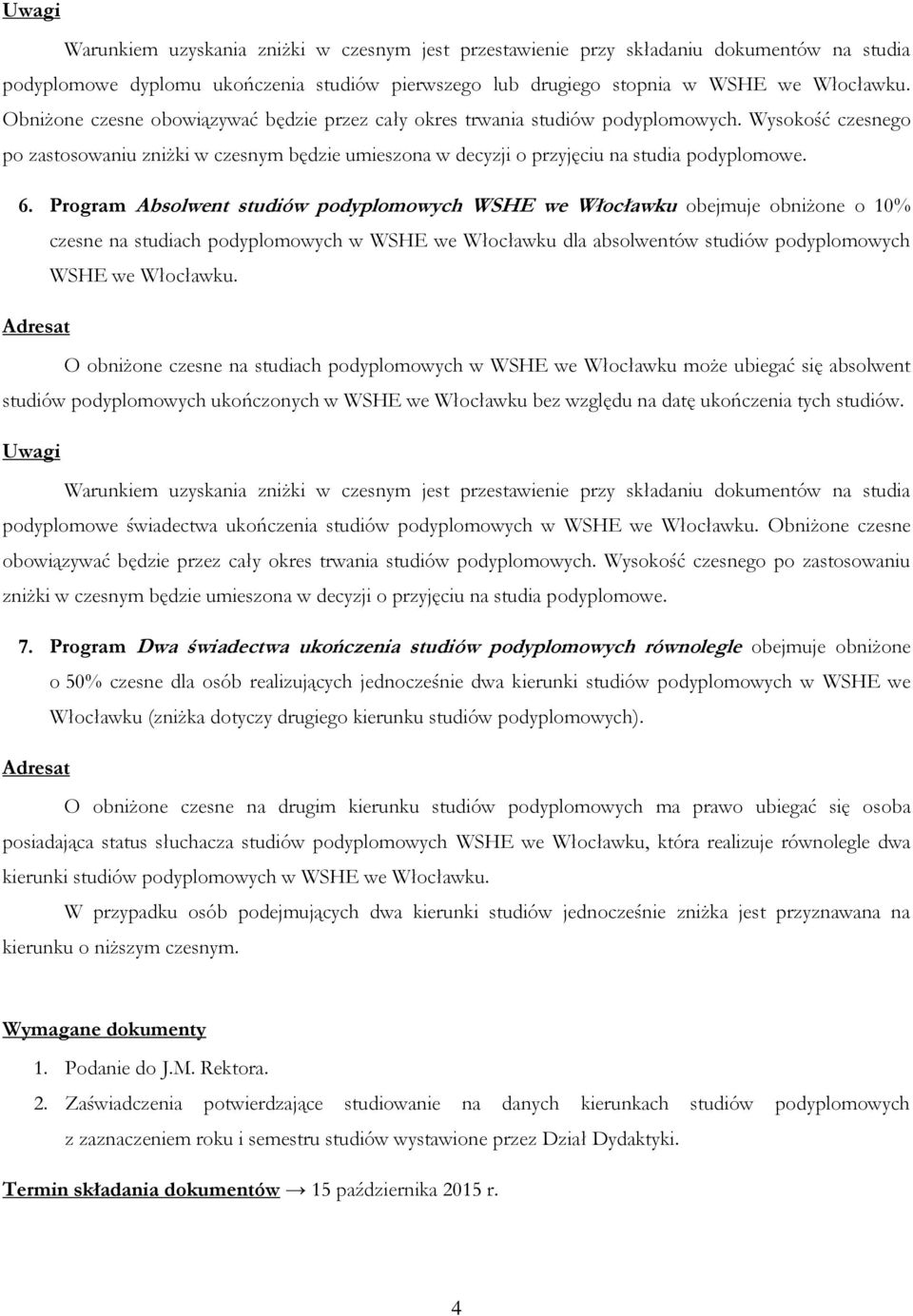 Program Absolwent studiów podyplomowych WSHE we Włocławku obejmuje obniżone o 10% czesne na studiach podyplomowych w WSHE we Włocławku dla absolwentów studiów podyplomowych WSHE we Włocławku.