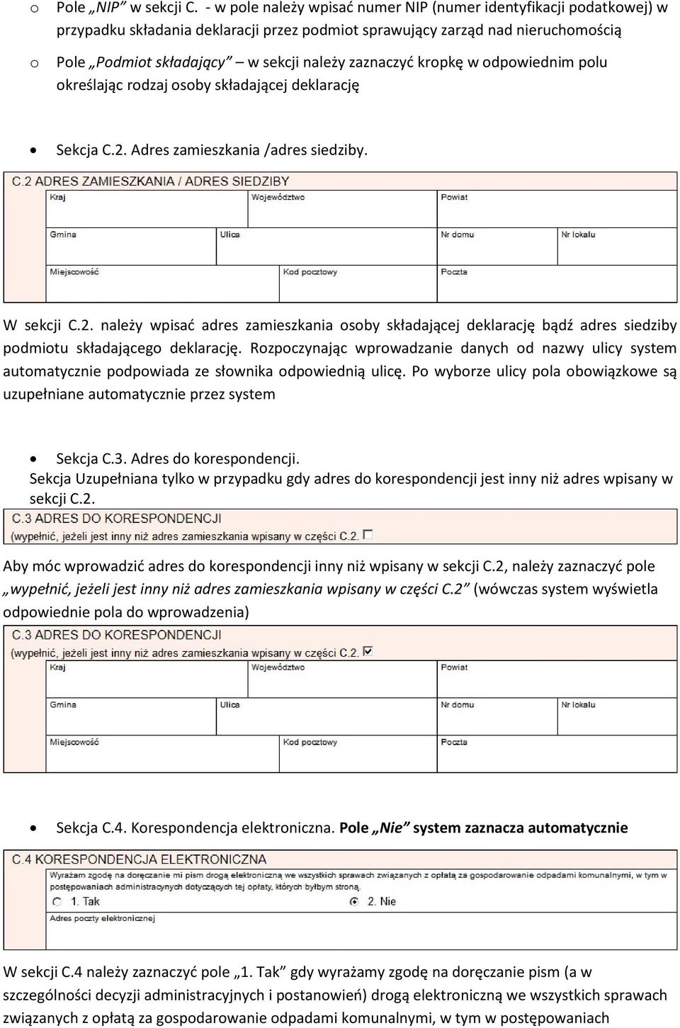 dpwiednim plu kreślając rdzaj sby składającej deklarację Sekcja C.2. Adres zamieszkania /adres siedziby. W sekcji C.2. należy wpisać adres zamieszkania sby składającej deklarację bądź adres siedziby pdmitu składająceg deklarację.