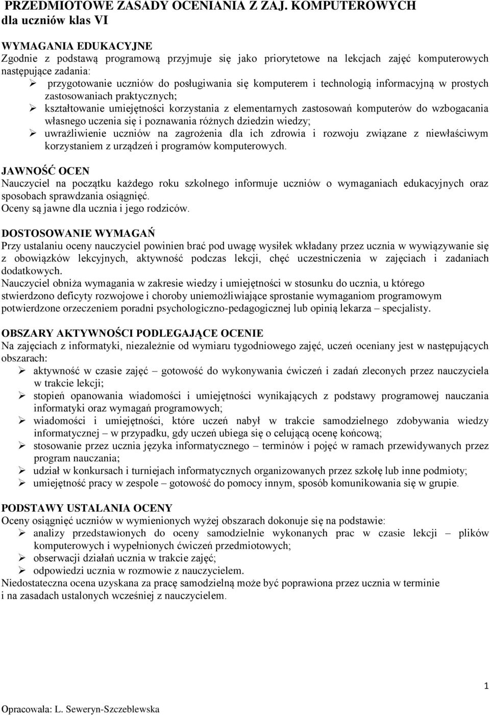 posługiwania się komputerem i technologią informacyjną w prostych zastosowaniach praktycznych; kształtowanie umiejętności korzystania z elementarnych zastosowań komputerów do wzbogacania własnego