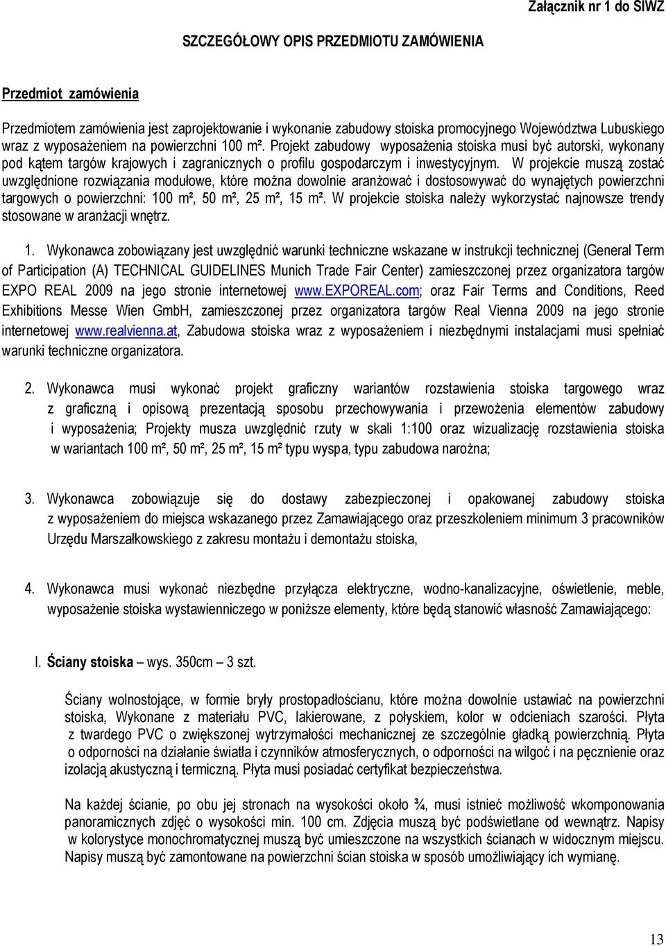 W projekcie muszą zostać uwzględnione rozwiązania modułowe, które moŝna dowolnie aranŝować i dostosowywać do wynajętych powierzchni targowych o powierzchni: 100 m², 50 m², 25 m², 15 m².