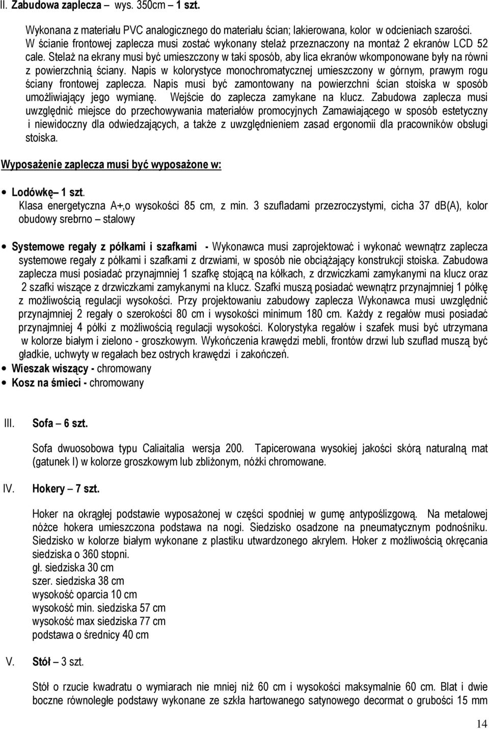 StelaŜ na ekrany musi być umieszczony w taki sposób, aby lica ekranów wkomponowane były na równi z powierzchnią ściany.