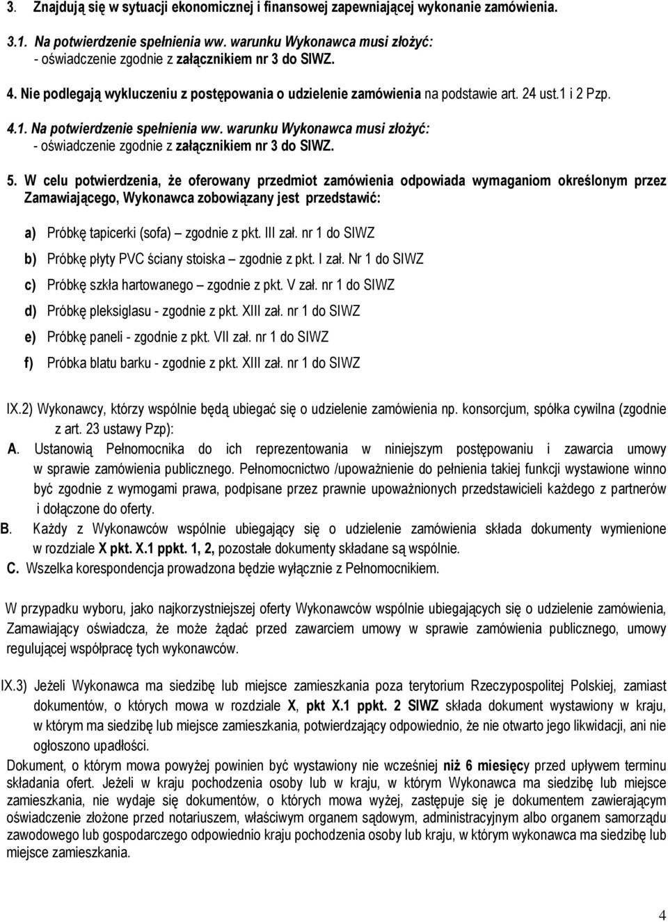 i 2 Pzp. 4.1. Na potwierdzenie spełnienia ww. warunku Wykonawca musi złoŝyć: - oświadczenie zgodnie z załącznikiem nr 3 do SIWZ. 5.
