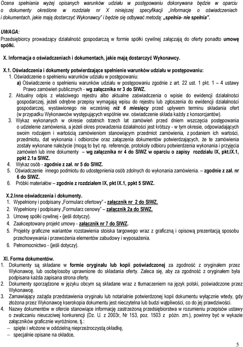 UWAGA: Przedsiębiorcy prowadzący działalność gospodarczą w formie spółki cywilnej załączają do oferty ponadto umowę spółki. X.