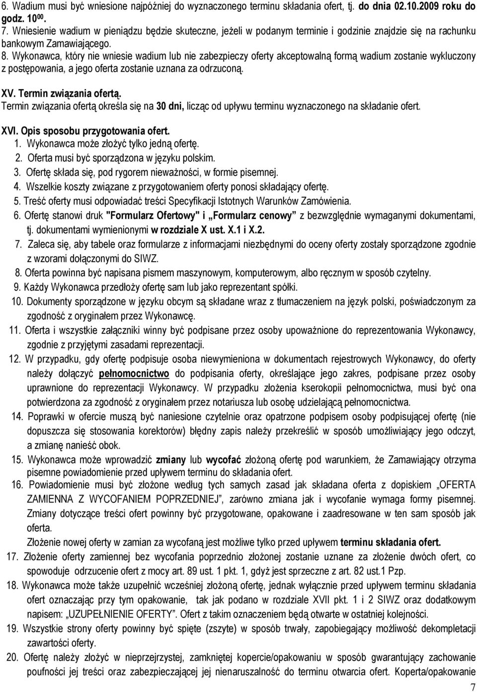 Wykonawca, który nie wniesie wadium lub nie zabezpieczy oferty akceptowalną formą wadium zostanie wykluczony z postępowania, a jego oferta zostanie uznana za odrzuconą. XV. Termin związania ofertą.