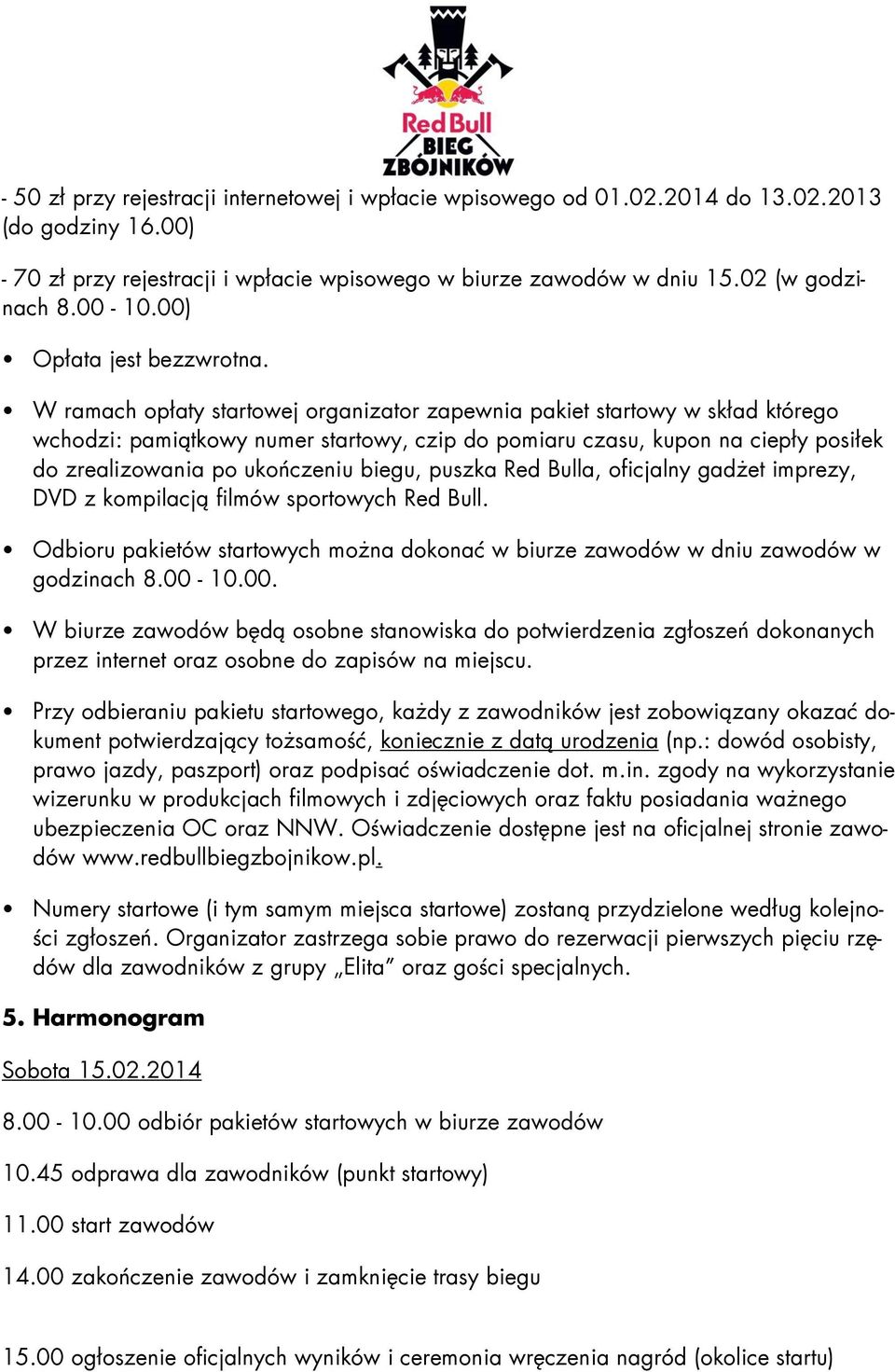 W ramach płaty startwej rganizatr zapewnia pakiet startwy w skład któreg wchdzi: pamiątkwy numer startwy, czip d pmiaru czasu, kupn na ciepły psiłek d zrealizwania p ukńczeniu biegu, puszka Red