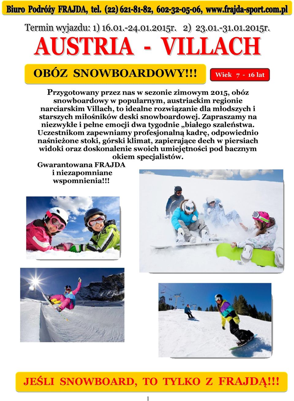 rozwiązanie dla młodszych i starszych miłośników deski snowboardowej. Zapraszamy na niezwykłe i pełne emocji dwa tygodnie białego szaleństwa.