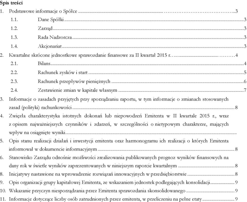 .. 7 3. Informacje o zasadach przyjętych przy sporządzaniu raportu, w tym informacje o zmianach stosowanych zasad (polityki) rachunkowości... 8 4.