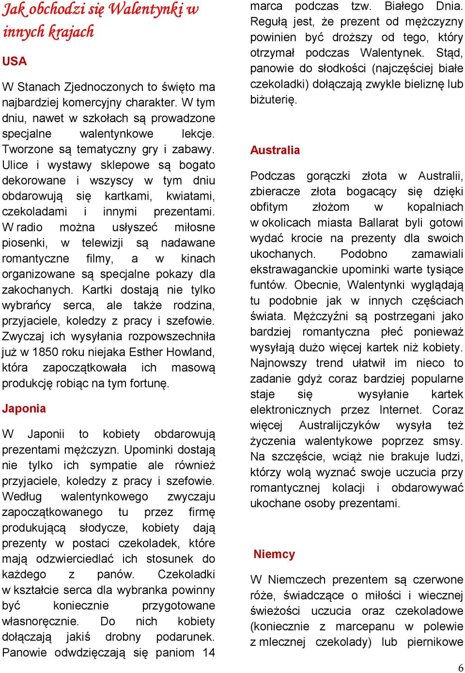 W radio można usłyszeć miłosne piosenki, w telewizji są nadawane romantyczne filmy, a w kinach organizowane są specjalne pokazy dla zakochanych.