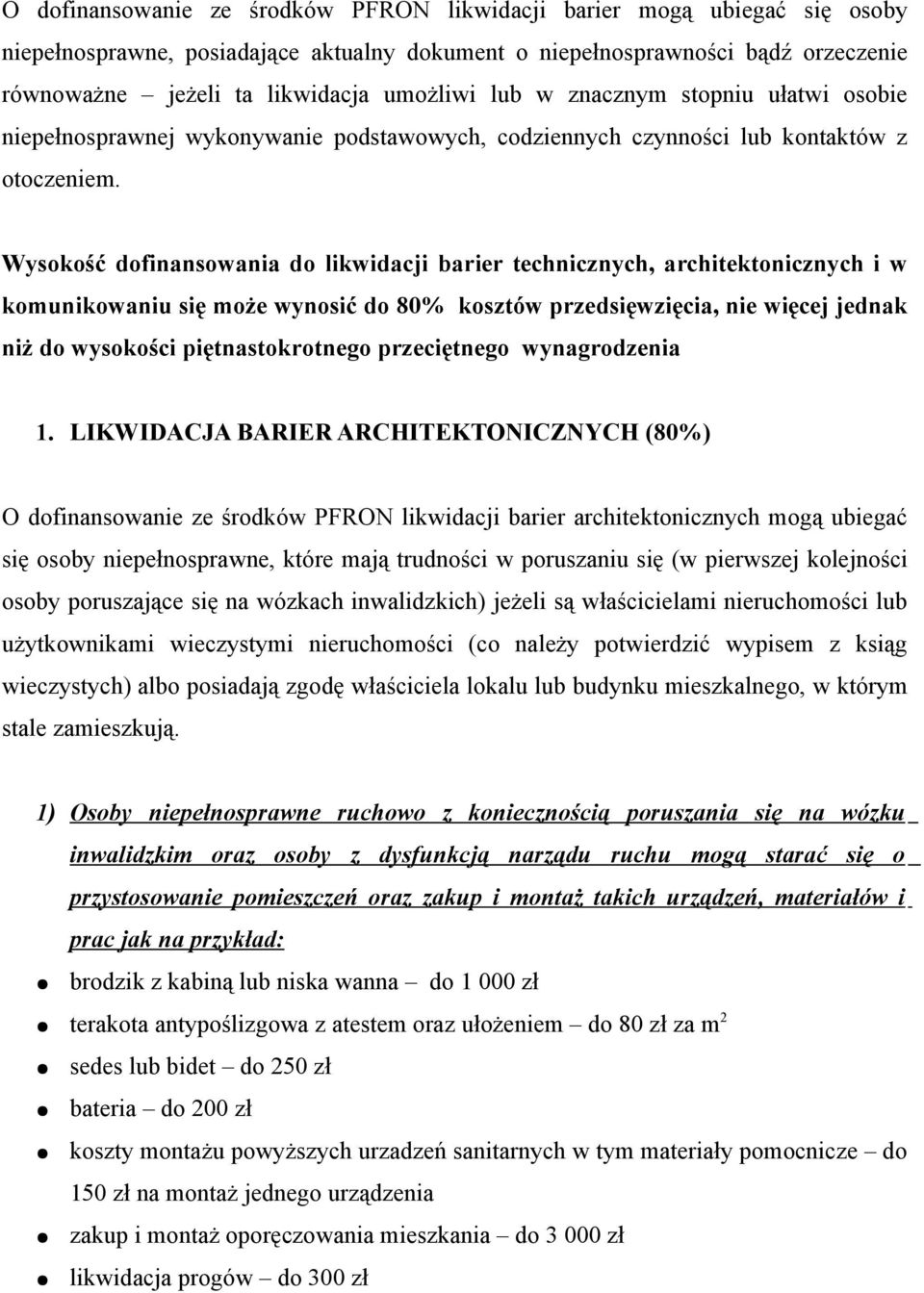 Wysokość dofinansowania do likwidacji barier technicznych, architektonicznych i w komunikowaniu się może wynosić do 80% kosztów przedsięwzięcia, nie więcej jednak niż do wysokości piętnastokrotnego