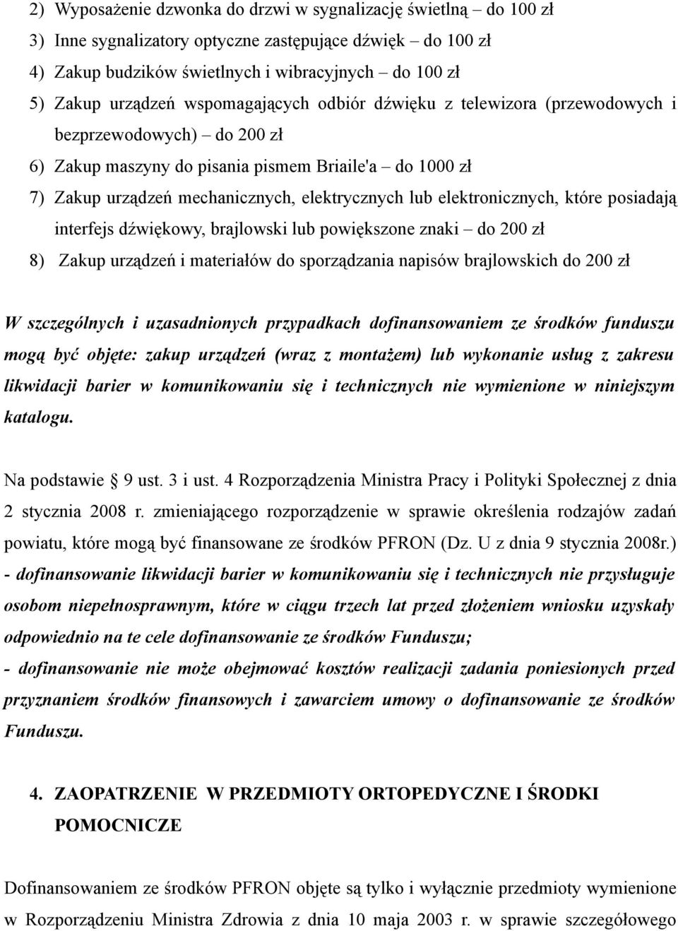 elektronicznych, które posiadają interfejs dźwiękowy, brajlowski lub powiększone znaki do 200 zł 8) Zakup urządzeń i materiałów do sporządzania napisów brajlowskich do 200 zł W szczególnych i