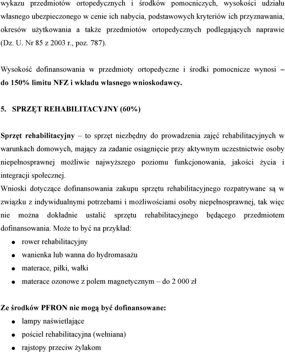 Wysokość dofinansowania w przedmioty ortopedyczne i środki pomocnicze wynosi do 150% limitu NFZ i wkładu własnego wnioskodawcy. 5.