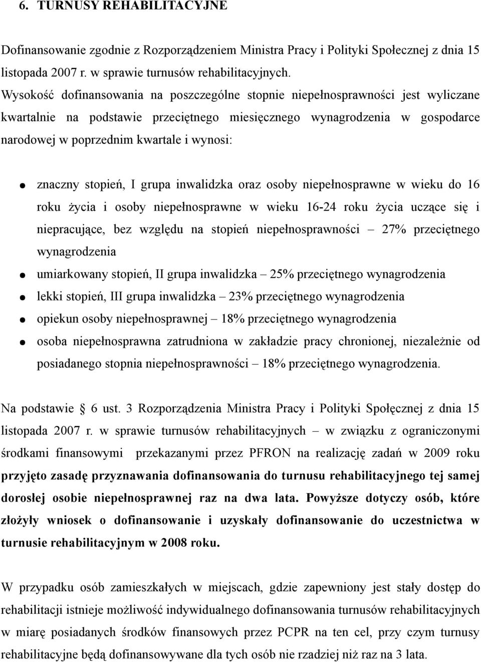 wynosi: znaczny stopień, I grupa inwalidzka oraz osoby niepełnosprawne w wieku do 16 roku życia i osoby niepełnosprawne w wieku 16-24 roku życia uczące się i niepracujące, bez względu na stopień