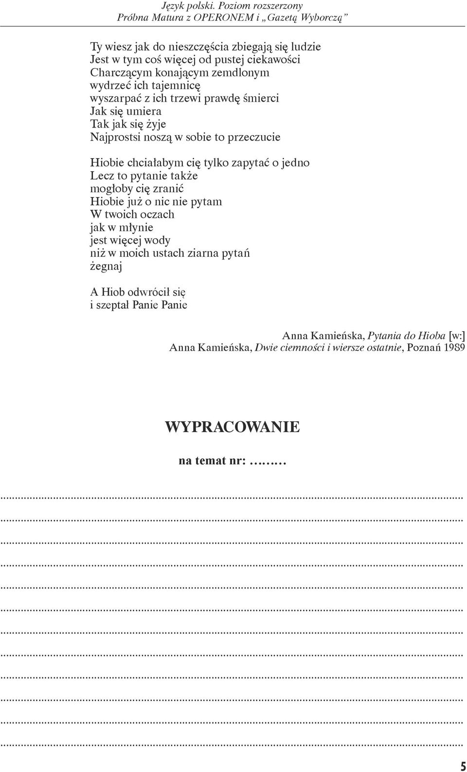 pytanie także mogłoby cię zranić Hiobie już o nic nie pytam W twoich oczach jak w młynie jest więcej wody niż w moich ustach ziarna pytań żegnaj A Hiob