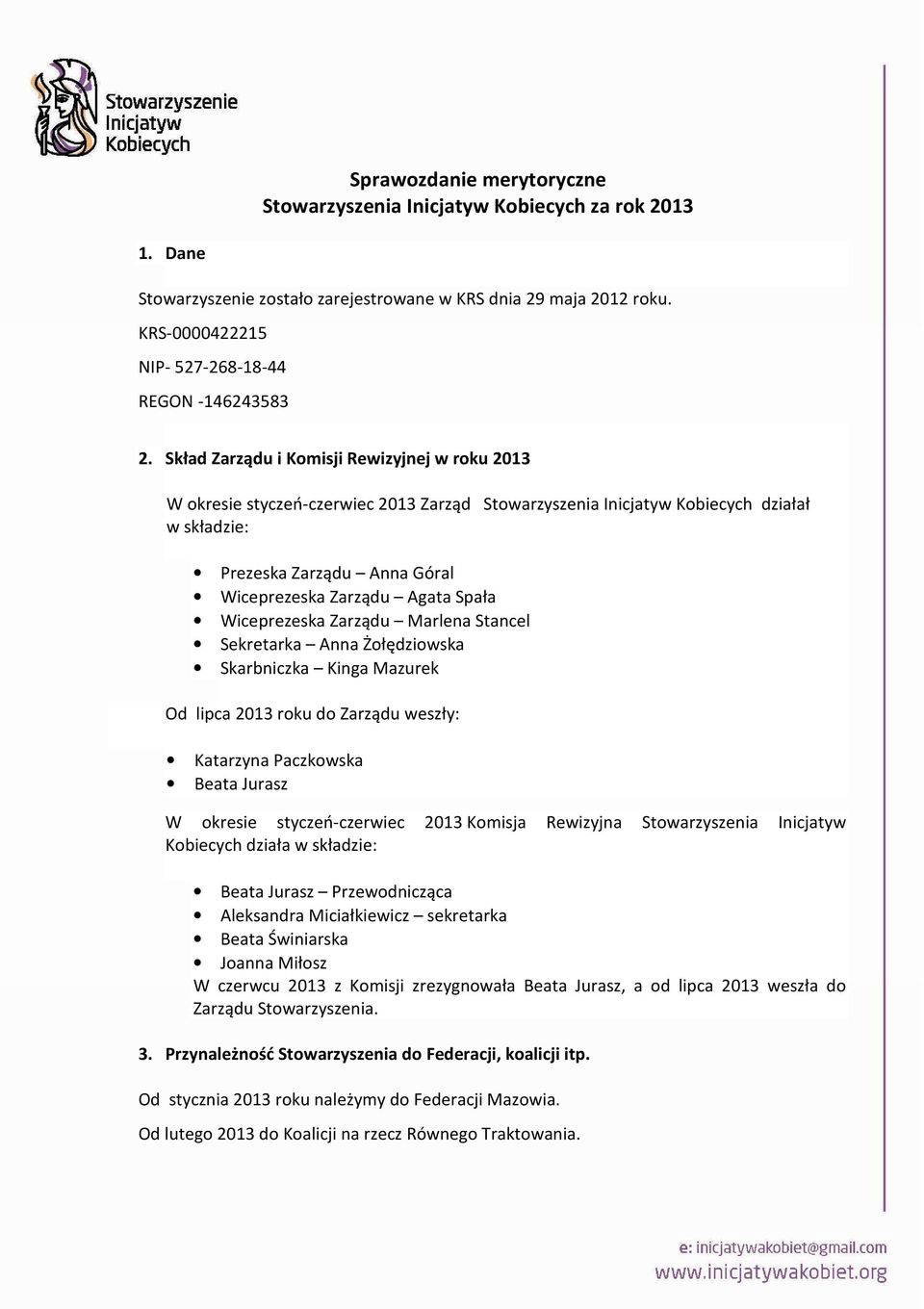 Skład Zarządu i Komisji Rewizyjnej w roku 2013 W okresie styczeń-czerwiec 2013 Zarząd Stowarzyszenia Inicjatyw Kobiecych działał w składzie: Prezeska Zarządu Anna Góral Wiceprezeska Zarządu Agata
