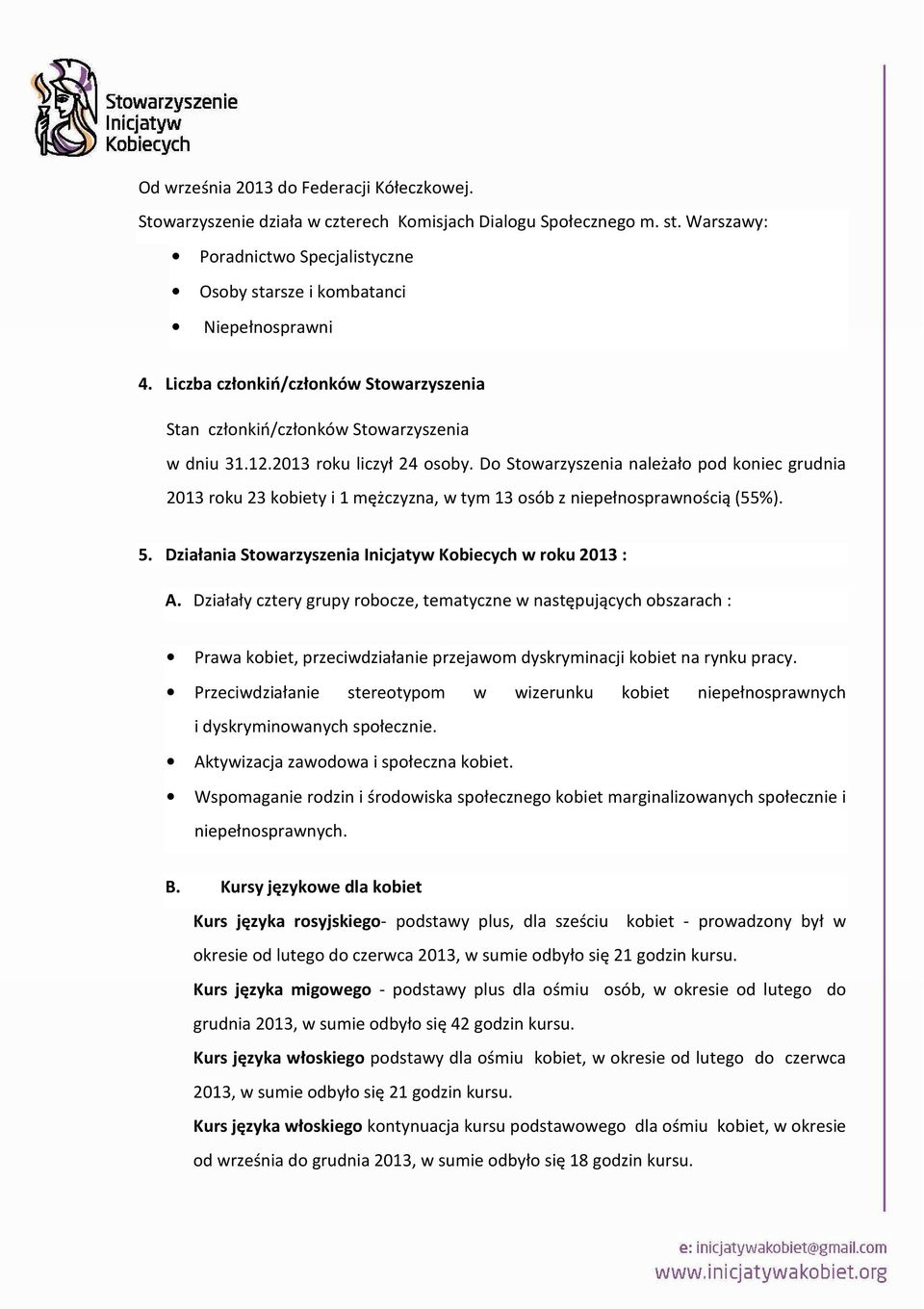 Do Stowarzyszenia należało pod koniec grudnia 2013 roku 23 kobiety i 1 mężczyzna, w tym 13 osób z niepełnosprawnością (55%). 5. Działania Stowarzyszenia Inicjatyw Kobiecych w roku 2013 : A.
