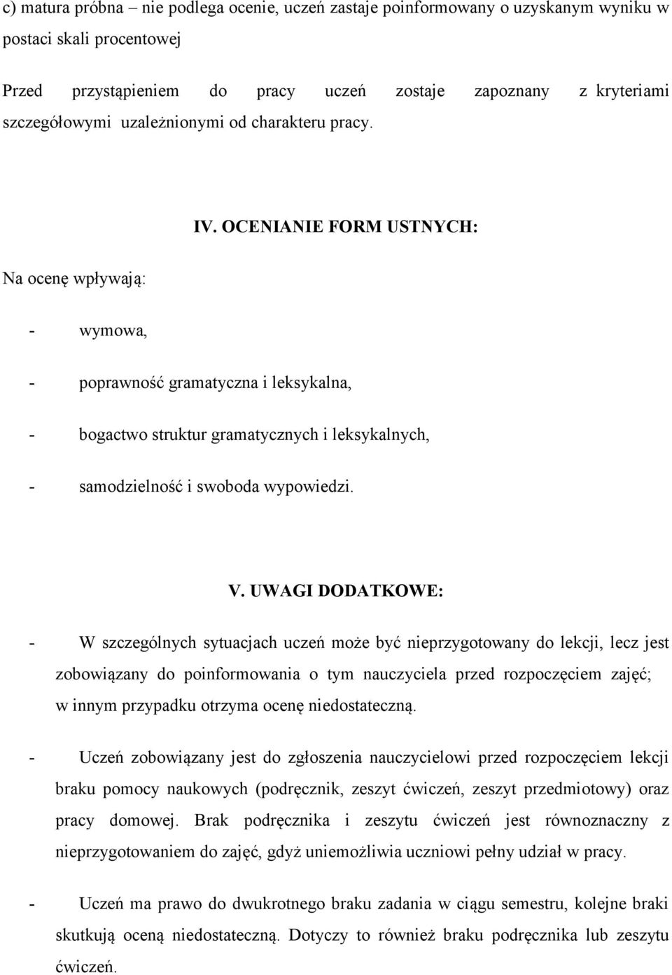 OCENIANIE FORM USTNYCH: Na ocenę wpływają: - wymowa, - poprawność gramatyczna i leksykalna, - bogactwo struktur gramatycznych i leksykalnych, - samodzielność i swoboda wypowiedzi. V.