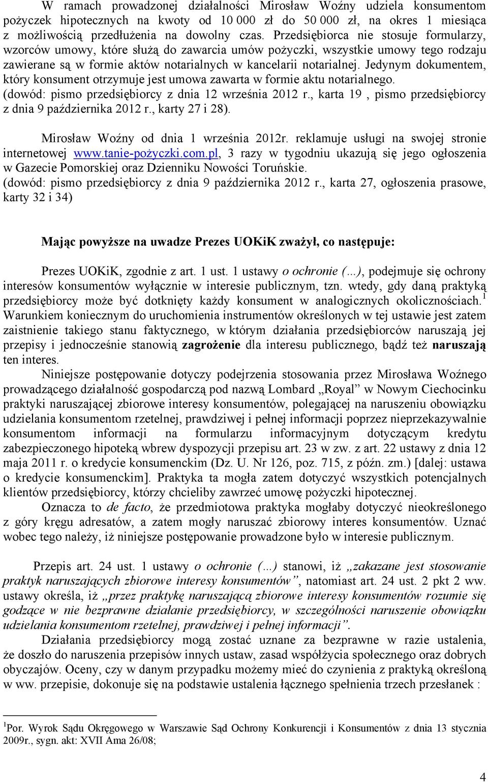 Jedynym dokumentem, który konsument otrzymuje jest umowa zawarta w formie aktu notarialnego. (dowód: pismo przedsiębiorcy z dnia 12 września 2012 r.