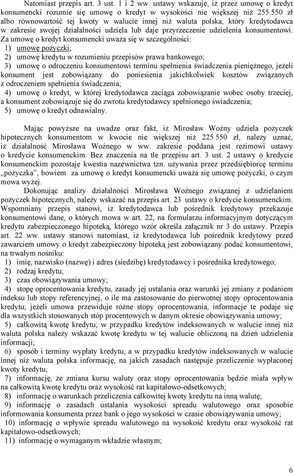 Za umowę o kredyt konsumencki uważa się w szczególności: 1) umowę pożyczki; 2) umowę kredytu w rozumieniu przepisów prawa bankowego; 3) umowę o odroczeniu konsumentowi terminu spełnienia świadczenia