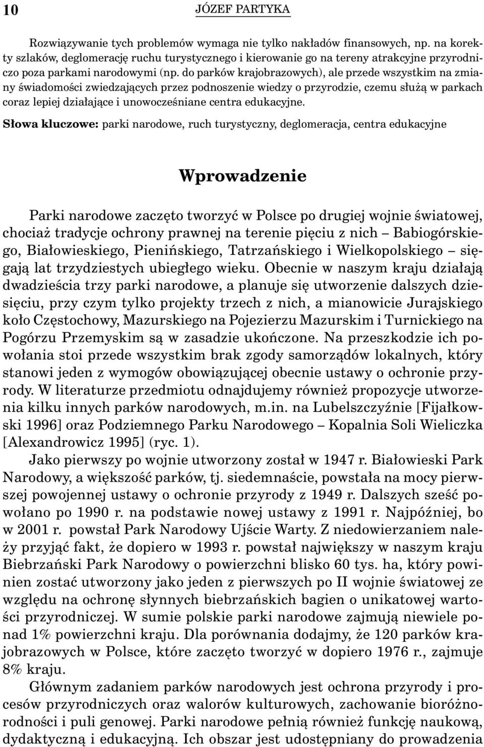 do parków krajobrazowych), ale przede wszystkim na zmiany świadomości zwiedzających przez podnoszenie wiedzy o przyrodzie, czemu służą w parkach coraz lepiej działające i unowocześniane centra