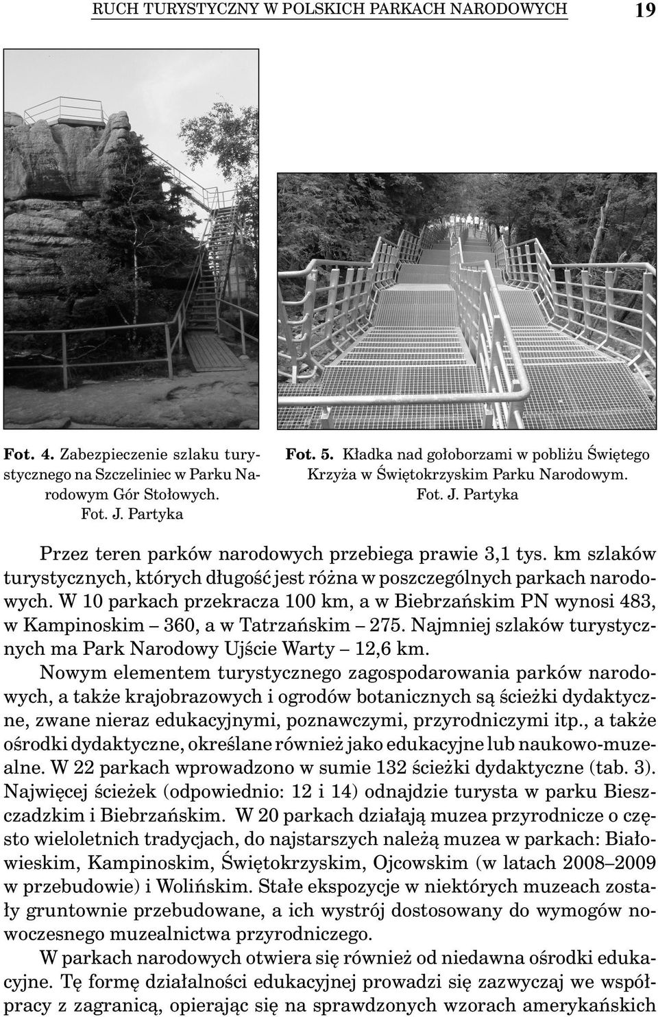 km szlaków turystycznych, których długość jest różna w poszczególnych parkach narodowych. W 10 parkach przekracza 100 km, a w Biebrzańskim PN wynosi 483, w Kampinoskim 360, a w Tatrzańskim 275.